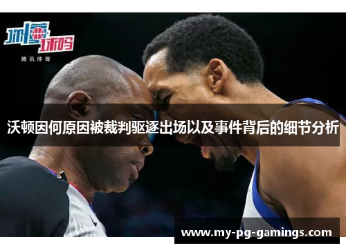 沃顿因何原因被裁判驱逐出场以及事件背后的细节分析 沃顿因何原因被裁判驱逐出场以及事件背后的细节分析