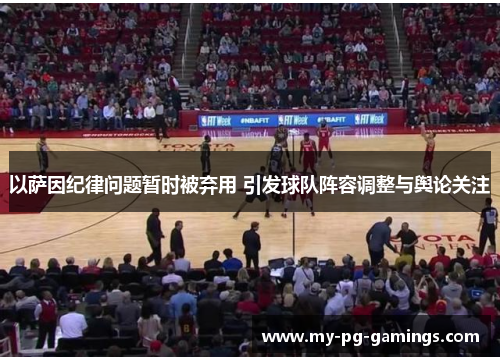 以萨因纪律问题暂时被弃用 引发球队阵容调整与舆论关注 以萨因纪律问题暂时被弃用 引发球队阵容调整与舆论关注